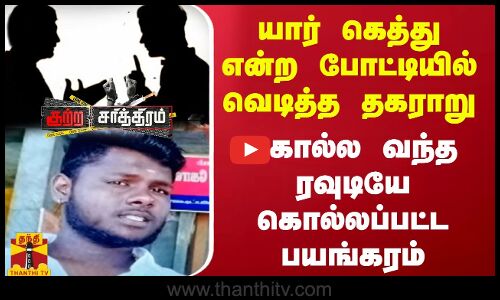 யார் கெத்து என்ற போட்டியில் வெடித்த தகராறு...கொல்ல வந்த ரவுடியே கொல்லப்பட்ட பயங்கரம்