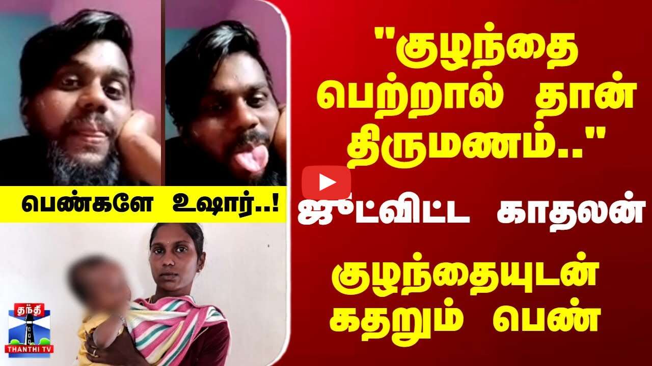 Love Issue | குழந்தை பெற்றால் தான் திருமணம்..  ஜூட்விட்ட காதலன் -  குழந்தையுடன் கதறும் பெண்
