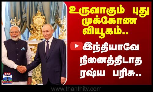 Putin India Visit | உருவாகும் புது முக்கோண வியூகம்.. இந்தியாவே நினைத்திடாத ரஷ்ய பரிசு..