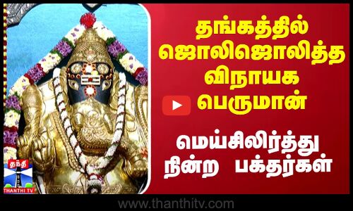தங்கத்தில் ஜொலிஜொலித்த விநாயக பெருமான் - மெய்சிலிர்த்து நின்ற பக்தர்கள்