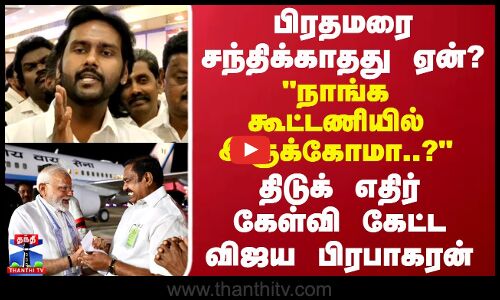 DMDK பிரதமரை சந்திக்காதது ஏன்? நாங்க கூட்டணியில் இருக்கோமா..?திடுக் கேள்வி கேட்ட விஜய பிரபாகரன்