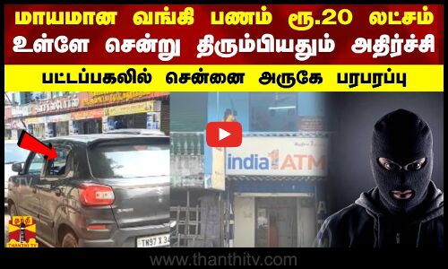 மாயமான வங்கி பணம் ரூ.20 லட்சம் - உள்ளே சென்று திரும்பியதும் அதிர்ச்சி - சென்னை அருகே பரபரப்பு