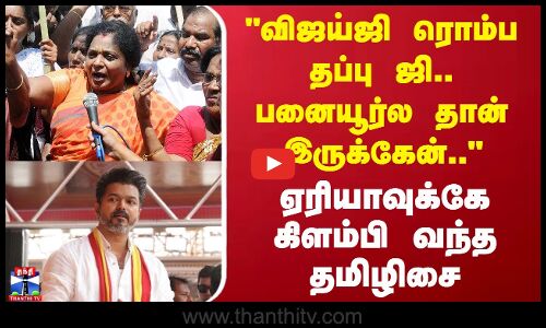 விஜய்ஜி ரொம்ப தப்பு ஜி.. பனையூர்லதான் இருக்கேன் ஏரியாவுக்கே வந்த தமிழிசை