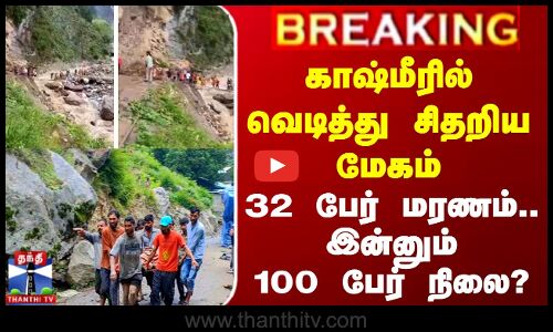 Kashmir Cloud Burst | காஷ்மீரில் வெடித்து சிதறிய மேகம் - 32 பேர் மரணம்.. இன்னும் - 100 பேர் நிலை?