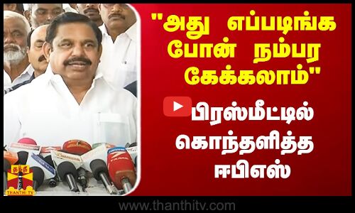 அது எப்படிங்க போன் நம்பர கேக்கலாம் - பிரஸ்மீட்டில் கொந்தளித்த ஈபிஎஸ்