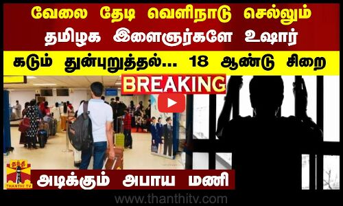 #BREAKING|| வேலை தேடி வெளிநாடு செல்லும் தமிழக இளைஞர்களே உஷார் -கடும் துன்புறுத்தல்... 18ஆண்டு சிறை
