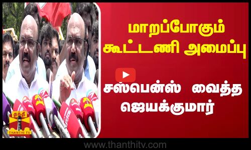 மாறப்போகும் கூட்டணி அமைப்பு சஸ்பென்ஸ் வைத்த ஜெயக்குமார்