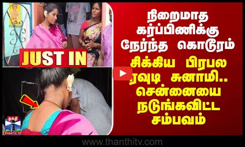 நிறைமாத கர்ப்பிணிக்கு நேர்ந்த கொடூரம்.. - சிக்கிய பிரபல ரவுடி சுனாமி..