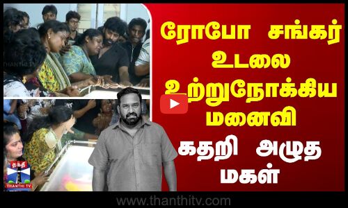 Robo shankar passedaway ||  ரோபோ சங்கர் உடலை உற்றுநோக்கிய மனைவி..கதறி அழுத மகள்