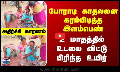 காதலனை கரம்பிடித்த இளம்பெண் - 2 மாதத்தில் உடலை விட்டு பிரிந்த உயிர்