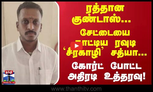 ரத்தான குண்டாஸ்... சேட்டையை காட்டிய ரவுடி `சீர்காழி சத்யா... கோர்ட் அதிரடி உத்தரவு!