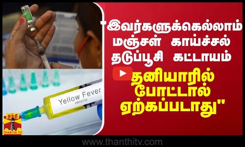 இவர்களுக்கெல்லாம் மஞ்சள் காய்ச்சல் தடுப்பூசி கட்டாயம் - அமைச்சர் மா.சுப்பிரமணியன்