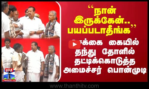 ``நான் இருக்கேன்.. பயப்படாதீங்க’’ - செக்கை கையில் தந்து தோளில் தட்டிக்கொடுத்த அமைச்சர் பொன்முடி