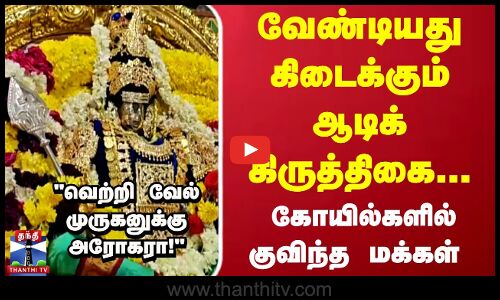 வேண்டியது கிடைக்கும் ஆடிக் கிருத்திகைகோயில்களில் குவிந்த மக்கள்