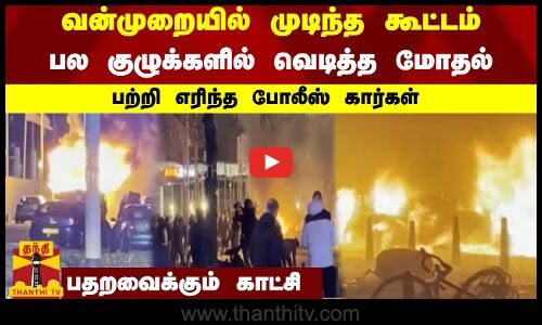 வன்முறையில் முடிந்த கூட்டம்... பல குழுக்களில் வெடித்த மோதல்... பற்றி எறிந்த போலீஸ் கார்கள்