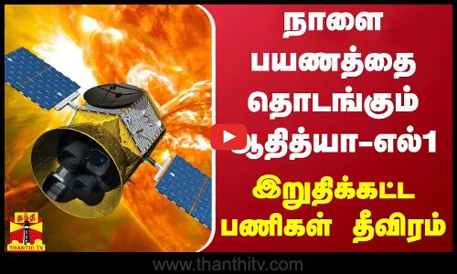 நாளை பயணத்தை தொடங்கும் ஆதித்யா-எல்1..இறுதிக்கட்ட பணிகள் தீவிரம் | ISRO | India | AdityaL1