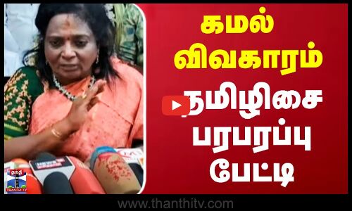 கமல் விவகாரம்.. தமிழிசை பரபரப்பு பேட்டி