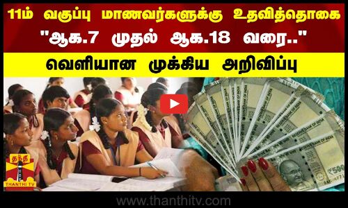 11ம் வகுப்பு மாணவர்களுக்கு உதவித்தொகை - ஆக.7 முதல் ஆக.18 வரை... - வெளியான முக்கிய அறிவிப்பு