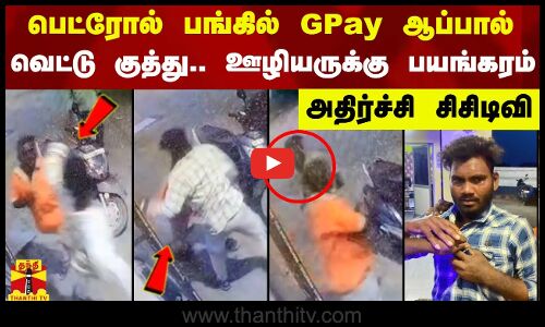 பெட்ரோல் பங்கில் GPay ஆப்பால் வெட்டு குத்து.. ஊழியருக்கு பயங்கரம் - அதிர்ச்சி சிசிடிவி