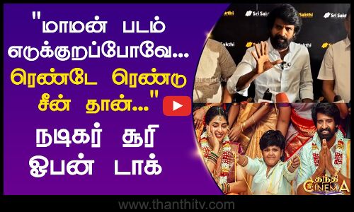 மாமன் படம் எடுக்குறப்போவே...ரெண்டே ரெண்டு சீன் தான் நடிகர் சூரி ஓபன் டாக்