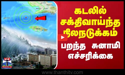 கடலில் சக்திவாய்ந்த நிலநடுக்கம் - பறந்த சுனாமி எச்சரிக்கை
