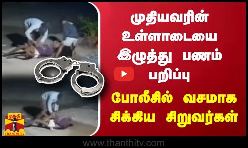 முதியவரின் உள்ளாடையை இழுத்து பணம் பறிப்பு.. போலீசில் வசமாக சிக்கிய சிறுவர்கள்
