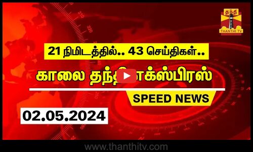 21 நிமிடத்தில் 43 செய்திகள்.. | காலை தந்தி எக்ஸ்பிரஸ்  | Speed News | Thanthi News (02.05.2024)