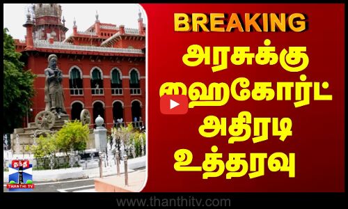 Breaking | HighCourt | TN Govt | அரசுக்கு ஹைகோர்ட் அதிரடி உத்தரவு
