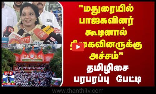 மதுரையில் பாஜகவினர் கூடினால் திமுகவினருக்கு அச்சம் -தமிழிசை பரபரப்பு பேட்டி