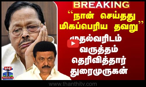 ``நான் செய்தது மிகப்பெரிய தவறு’’ - முதல்வரிடம் வருத்தம் தெரிவித்தார் துரைமுருகன்