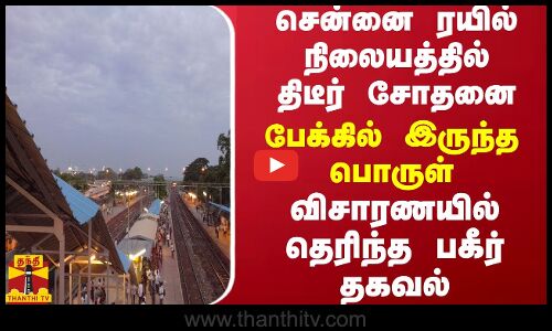 சென்னை ரயில் நிலையத்தில் திடீர் சோதனை.. பேக்கில் இருந்த பொருள்.. விசாரணயில் தெரிந்த பகீர் தகவல்