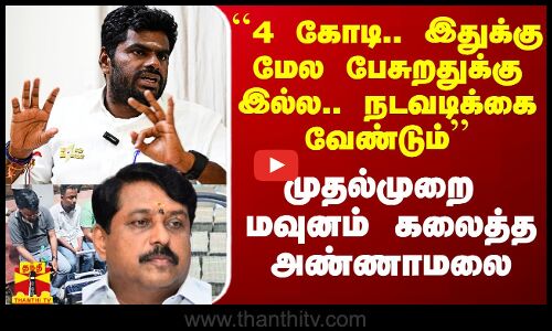``ரூ.4 கோடி.. இதுக்கு மேல பேசுறதுக்கு இல்ல.. நடவடிக்கை வேண்டும்’’ -  முதல்முறையாக மவுனம் கலைத்த அண்ணாமலை