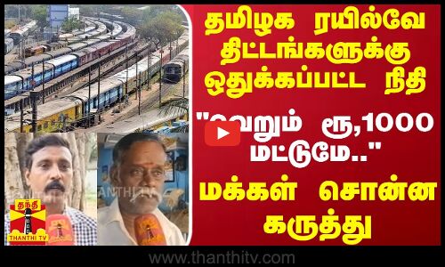 தமிழக ரயில்வே திட்டங்களுக்கு ஒதுக்கப்பட்ட நிதி.. வெறும் ரூ,1000 மட்டுமே - மக்கள் சொன்ன கருத்து