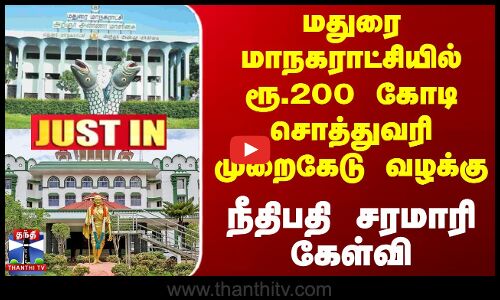 மதுரை மாநகராட்சியில் ரூ.200 கோடி சொத்துவரி முறைகேடு வழக்கு - நீதிபதி சரமாரி கேள்வி