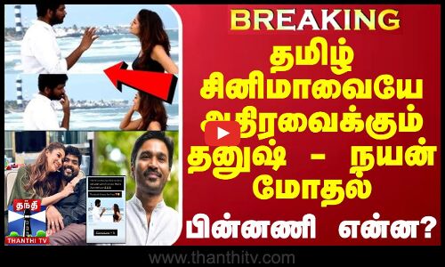 🔴LIVE : தமிழ் சினிமாவையே அதிரவைக்கும் தனுஷ் - நயன் மோதல் - பின்னணி என்ன?