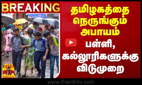 🔴LIVE : தமிழகத்தை நெருங்கும் அபாயம் -  பள்ளி, கல்லூரிகளுக்கு விடுமுறை | Chennai Rain | LIVE UPDATES