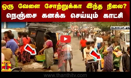 ஒரு வேளை சோற்றுக்கா இந்த நிலை? - நெஞ்சை கனக்க செய்யும் காட்சி