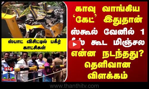 ஸ்கூல் வேனில் 1 பீஸ் கூட மிஞ்சல என்ன நடந்தது? தெளிவான விளக்கம் ஸ்பாட் விசிட்டில் பகீர் காட்சிகள்