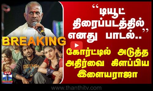 Ilayaraja | ``டியூட் திரைப்படத்தில் எனது பாடல்..’’ கோர்ட்டில் அடுத்த அதிர்வை கிளப்பிய இளையராஜா