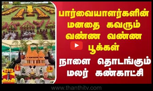 பார்வையாளர்களின் மனதை கவரும் வண்ண வண்ண பூக்கள்... நாளை தொடங்கும் மலர் கண்காட்சி