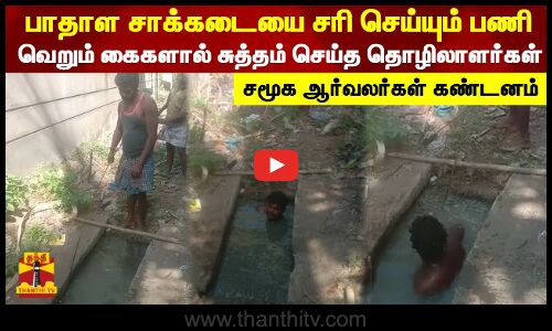 பாதாள சாக்கடையை சரி செய்யும் பணி..வெறும் கைகளால் சுத்தம் செய்த தொழிலாளர்கள்..சமூக ஆர்வலர்கள் கண்டனம்