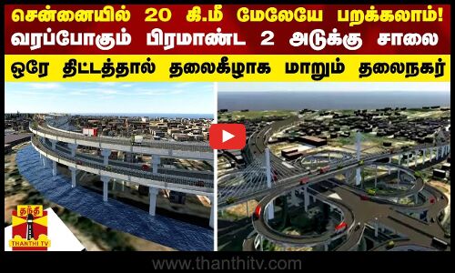 சென்னையில் 20 கி.மீ மேலேயே பறக்கலாம்! வரப்போகும் பிரமாண்ட 2 அடுக்கு சாலை-  தலைகீழாக மாறும் சிட்டி