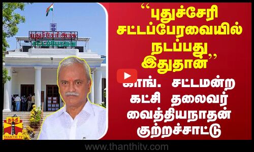 ``புதுச்சேரி சட்டப்பேரவையில் நடப்பது இதுதான் - காங். தலைவர் வைத்தியநாதன் குற்றச்சாட்டு