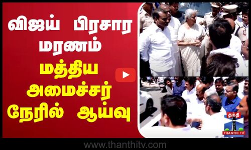 🔴LIVE : விஜய் பிரசார மரணம் - மத்திய அமைச்சர் நேரில் ஆய்வு | நேரலை காட்சிகள்
