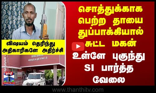 சொத்துக்காக பெற்ற தாயை துப்பாக்கியால் சுட்ட மகன் - உள்ளே புகுந்து SI பார்த்த வேலை