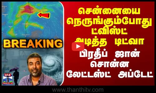 #BREAKING|| CycloneDitwah |சென்னையை நெருங்கும்போது ட்விஸ்ட் அடித்த டிட்வா-பிரதீப் ஜான் சொன்ன அப்டேட்