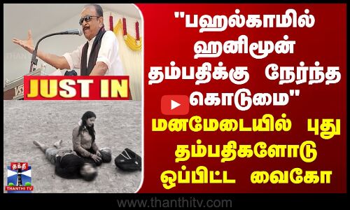 JUSTIN || பஹல்காமில் ஹனிமூன் தம்பதிக்கு நேர்ந்த கொடுமை - மேடையில் புது ஜோடியோடு ஒப்பிட்ட வைகோ