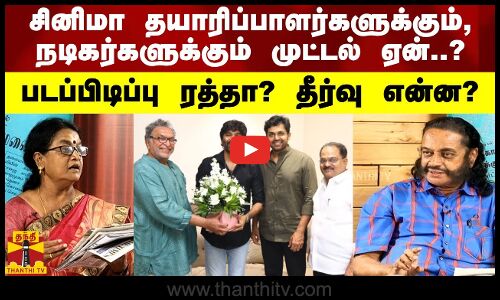 சினிமா தயாரிப்பாளர்களுக்கும், நடிகர்களுக்கும் முட்டல் ஏன் ? படப்பிடிப்பு ரத்தா? தீர்வு என்ன?