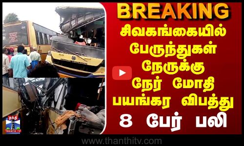 Breaking ||| சிவகங்கையில் பேருந்துகள் நேருக்கு நேர் மோதி பயங்கர விபத்து 8 பேர் பலி