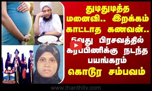 துடிதுடித்த மனைவி... இறக்கம் காட்டாத கணவன்.. 5வது பிரசவத்தில் கர்ப்பிணிக்கு நடந்த பயங்கரம்